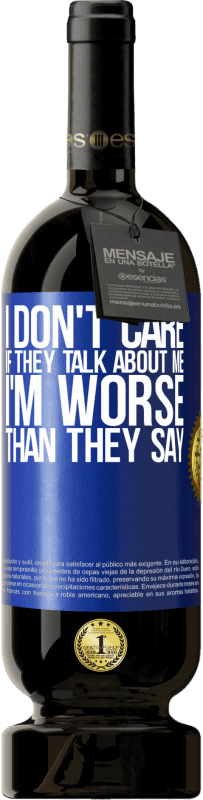 49,95 € Free Shipping | Red Wine Premium Edition MBS® Reserve I don't care if they talk about me, total I'm worse than they say Blue Label. Customizable label Reserve 12 Months Harvest 2014 Tempranillo