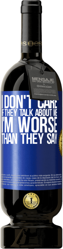 49,95 € Free Shipping | Red Wine Premium Edition MBS® Reserve I don't care if they talk about me, total I'm worse than they say Blue Label. Customizable label Reserve 12 Months Harvest 2015 Tempranillo