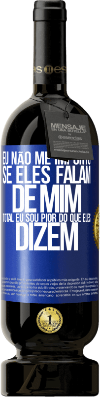 49,95 € Envio grátis | Vinho tinto Edição Premium MBS® Reserva Eu não me importo se eles falam de mim, total eu sou pior do que eles dizem Etiqueta Azul. Etiqueta personalizável Reserva 12 Meses Colheita 2015 Tempranillo