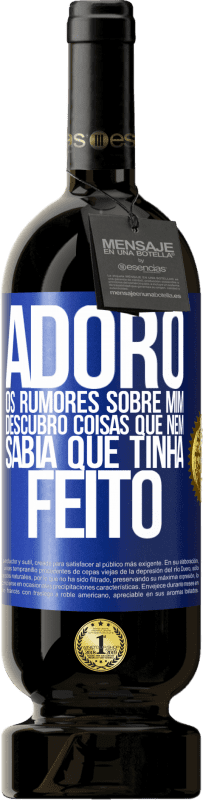 49,95 € Envio grátis | Vinho tinto Edição Premium MBS® Reserva Adoro os rumores sobre mim, descubro coisas que nem sabia que tinha feito Etiqueta Azul. Etiqueta personalizável Reserva 12 Meses Colheita 2015 Tempranillo