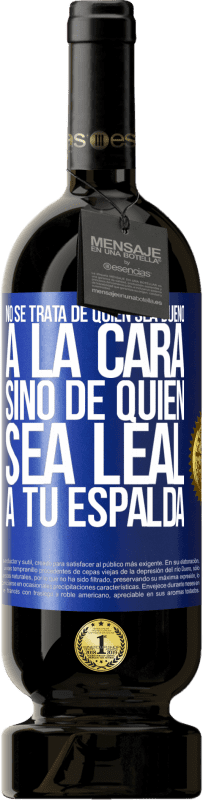 49,95 € Envío gratis | Vino Tinto Edición Premium MBS® Reserva No se trata de quién sea bueno a la cara, sino de quién sea leal a tu espalda Etiqueta Azul. Etiqueta personalizable Reserva 12 Meses Cosecha 2016 Tempranillo