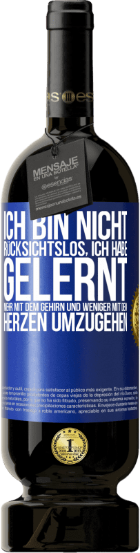 49,95 € Kostenloser Versand | Rotwein Premium Ausgabe MBS® Reserve Ich bin nicht rücksichtslos, ich habe gelernt, mehr mit dem Gehirn und weniger mit dem Herzen umzugehen Blaue Markierung. Anpassbares Etikett Reserve 12 Monate Ernte 2016 Tempranillo