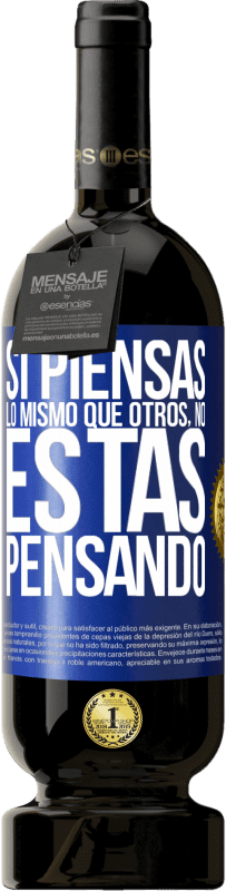 49,95 € Envío gratis | Vino Tinto Edición Premium MBS® Reserva Si piensas lo mismo que otros, no estás pensando Etiqueta Azul. Etiqueta personalizable Reserva 12 Meses Cosecha 2015 Tempranillo