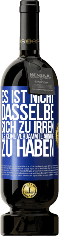 49,95 € Kostenloser Versand | Rotwein Premium Ausgabe MBS® Reserve Es ist nicht dasselbe, sich zu irren, als keine verdammte Ahnung zu haben Blaue Markierung. Anpassbares Etikett Reserve 12 Monate Ernte 2015 Tempranillo