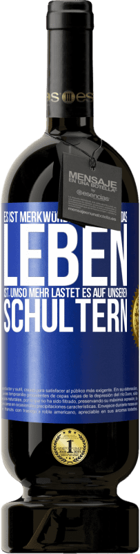 49,95 € Kostenloser Versand | Rotwein Premium Ausgabe MBS® Reserve Es ist merkwürdig, je leerer das Leben ist, umso mehr lastet es auf unseren Schultern Blaue Markierung. Anpassbares Etikett Reserve 12 Monate Ernte 2015 Tempranillo