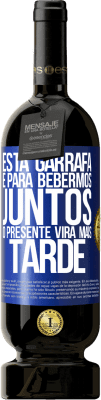 49,95 € Envio grátis | Vinho tinto Edição Premium MBS® Reserva Esta garrafa é para bebermos juntos. O presente virá mais tarde Etiqueta Azul. Etiqueta personalizável Reserva 12 Meses Colheita 2015 Tempranillo