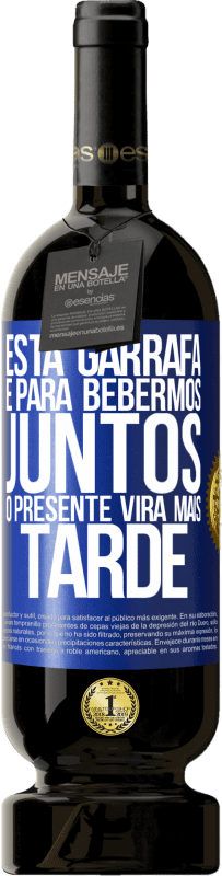 49,95 € Envio grátis | Vinho tinto Edição Premium MBS® Reserva Esta garrafa é para bebermos juntos. O presente virá mais tarde Etiqueta Azul. Etiqueta personalizável Reserva 12 Meses Colheita 2015 Tempranillo