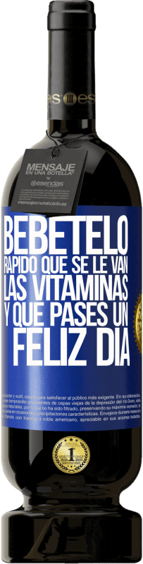 49,95 € Envío gratis | Vino Tinto Edición Premium MBS® Reserva Bébetelo rápido que se le van las vitaminas! y que pases un feliz día Etiqueta Azul. Etiqueta personalizable Reserva 12 Meses Cosecha 2016 Tempranillo