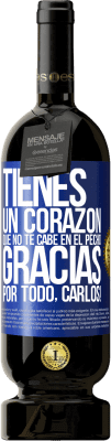 49,95 € Envío gratis | Vino Tinto Edición Premium MBS® Reserva Tienes un corazón que no te cabe en el pecho. Gracias por todo, Carlos! Etiqueta Azul. Etiqueta personalizable Reserva 12 Meses Cosecha 2016 Tempranillo
