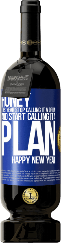 39,95 € Free Shipping | Red Wine Premium Edition MBS® Reserva Honey, this year stop calling it a dream and start calling it a plan. Happy New Year! Blue Label. Customizable label Reserva 12 Months Harvest 2015 Tempranillo