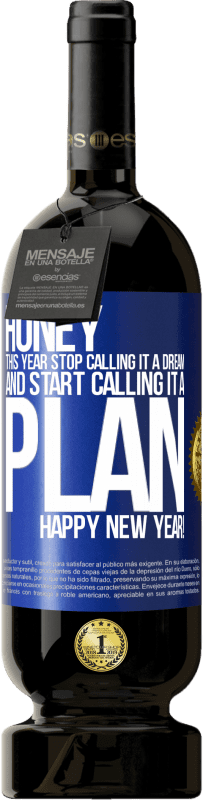 49,95 € Free Shipping | Red Wine Premium Edition MBS® Reserve Honey, this year stop calling it a dream and start calling it a plan. Happy New Year! Blue Label. Customizable label Reserve 12 Months Harvest 2015 Tempranillo