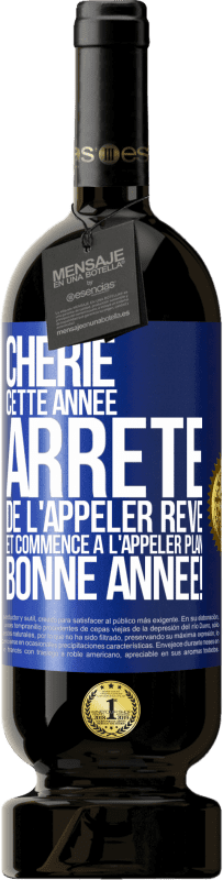 49,95 € Envoi gratuit | Vin rouge Édition Premium MBS® Réserve Chérie cette année, arrête de l'appeler rêve et commence à l'appeler plan. Bonne année! Étiquette Bleue. Étiquette personnalisable Réserve 12 Mois Récolte 2016 Tempranillo