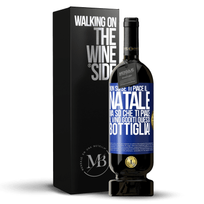 «Non so se ti piace il Natale, ma so che ti piace il vino. Goditi questa bottiglia!» Edizione Premium MBS® Riserva