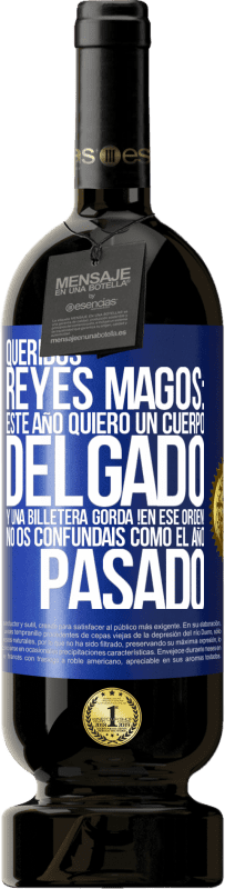 49,95 € Envío gratis | Vino Tinto Edición Premium MBS® Reserva Queridos reyes magos: este año quiero un cuerpo delgado y una billetera gorda. !En ese orden! No os confundais como el año Etiqueta Azul. Etiqueta personalizable Reserva 12 Meses Cosecha 2015 Tempranillo