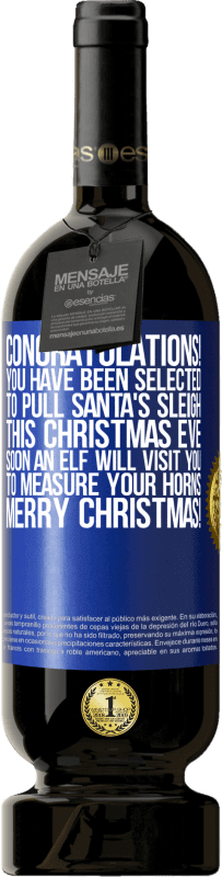 49,95 € Free Shipping | Red Wine Premium Edition MBS® Reserve Congratulations! You have been selected to pull Santa's sleigh this Christmas Eve. Soon an elf will visit you to measure Blue Label. Customizable label Reserve 12 Months Harvest 2014 Tempranillo