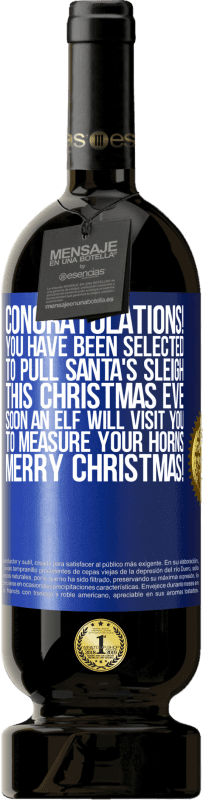 49,95 € Free Shipping | Red Wine Premium Edition MBS® Reserve Congratulations! You have been selected to pull Santa's sleigh this Christmas Eve. Soon an elf will visit you to measure Blue Label. Customizable label Reserve 12 Months Harvest 2015 Tempranillo