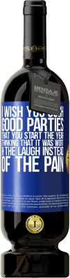 49,95 € Free Shipping | Red Wine Premium Edition MBS® Reserve I wish you such good parties, that you start the year thinking that it was worth the laugh instead of the pain Blue Label. Customizable label Reserve 12 Months Harvest 2016 Tempranillo