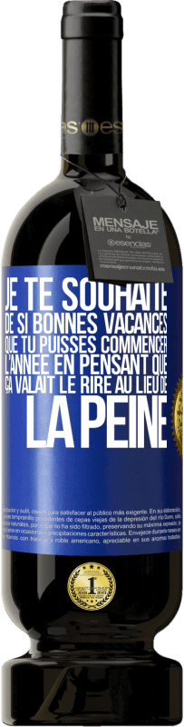 49,95 € Envoi gratuit | Vin rouge Édition Premium MBS® Réserve Je te souhaite de si bonnes vacances que tu puisses commencer l'année en pensant que ça valait le rire au lieu de la peine Étiquette Bleue. Étiquette personnalisable Réserve 12 Mois Récolte 2016 Tempranillo
