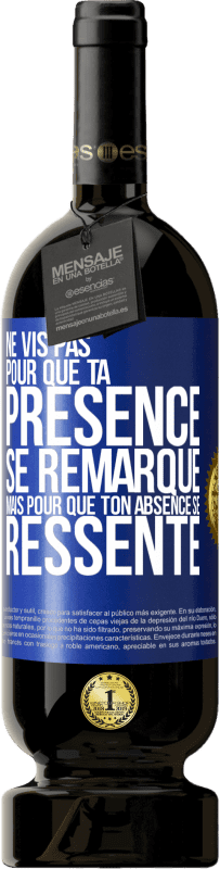 49,95 € Envoi gratuit | Vin rouge Édition Premium MBS® Réserve Ne vis pas pour que ta présence se remarque, mais pour que ton absence se ressente Étiquette Bleue. Étiquette personnalisable Réserve 12 Mois Récolte 2015 Tempranillo