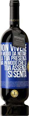 49,95 € Spedizione Gratuita | Vino rosso Edizione Premium MBS® Riserva Non vivere in modo da notare la tua presenza, ma in modo che la tua assenza si senta Etichetta Blu. Etichetta personalizzabile Riserva 12 Mesi Raccogliere 2014 Tempranillo