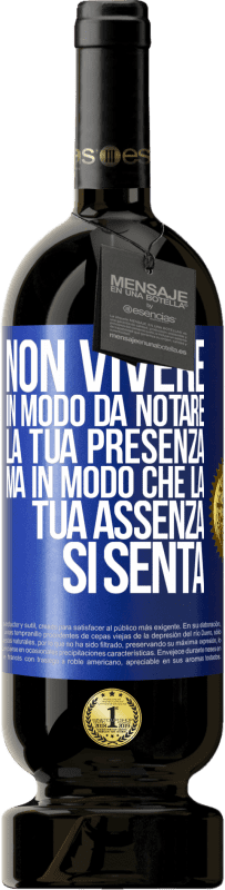 49,95 € Spedizione Gratuita | Vino rosso Edizione Premium MBS® Riserva Non vivere in modo da notare la tua presenza, ma in modo che la tua assenza si senta Etichetta Blu. Etichetta personalizzabile Riserva 12 Mesi Raccogliere 2015 Tempranillo