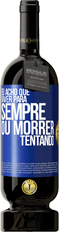 49,95 € Envio grátis | Vinho tinto Edição Premium MBS® Reserva Eu acho que viver para sempre, ou morrer tentando Etiqueta Azul. Etiqueta personalizável Reserva 12 Meses Colheita 2016 Tempranillo