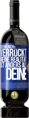 49,95 € Kostenloser Versand | Rotwein Premium Ausgabe MBS® Reserve Ich bin nicht verrückt, meine Realität ist anders als deine Blaue Markierung. Anpassbares Etikett Reserve 12 Monate Ernte 2015 Tempranillo