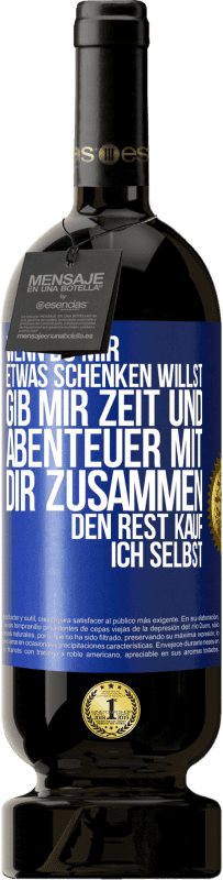 49,95 € Kostenloser Versand | Rotwein Premium Ausgabe MBS® Reserve Wenn du mir etwas schenken willst, gib mir Zeit und Abenteuer mit dir zusammen. Den Rest kauf ich selbst. Blaue Markierung. Anpassbares Etikett Reserve 12 Monate Ernte 2015 Tempranillo