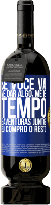 49,95 € Envio grátis | Vinho tinto Edição Premium MBS® Reserva Se você vai me dar algo, me dê tempo e aventuras juntos. Eu compro o resto Etiqueta Azul. Etiqueta personalizável Reserva 12 Meses Colheita 2016 Tempranillo