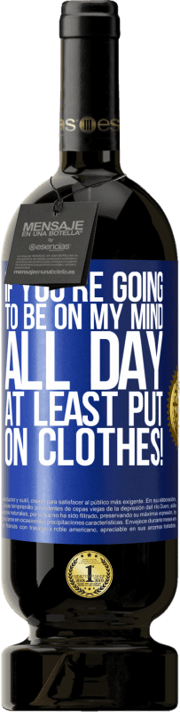 49,95 € Free Shipping | Red Wine Premium Edition MBS® Reserve If you're going to be on my mind all day, at least put on clothes! Blue Label. Customizable label Reserve 12 Months Harvest 2016 Tempranillo