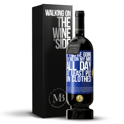 «If you're going to be on my mind all day, at least put on clothes!» Premium Edition MBS® Reserve
