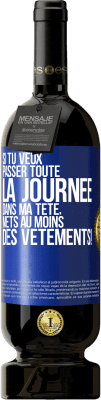 49,95 € Envoi gratuit | Vin rouge Édition Premium MBS® Réserve Si tu veux passer toute la journée dans ma tête, mets au moins des vêtements! Étiquette Bleue. Étiquette personnalisable Réserve 12 Mois Récolte 2014 Tempranillo