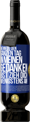 49,95 € Kostenloser Versand | Rotwein Premium Ausgabe MBS® Reserve Wenn du den ganzen Tag in meinen Gedanken bist, zieh dich wenigstens an! Blaue Markierung. Anpassbares Etikett Reserve 12 Monate Ernte 2014 Tempranillo