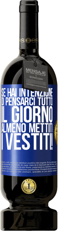 49,95 € Spedizione Gratuita | Vino rosso Edizione Premium MBS® Riserva Se hai intenzione di pensarci tutto il giorno, almeno mettiti i vestiti! Etichetta Blu. Etichetta personalizzabile Riserva 12 Mesi Raccogliere 2015 Tempranillo