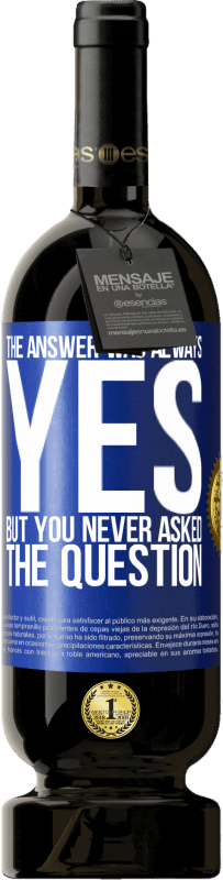 49,95 € Free Shipping | Red Wine Premium Edition MBS® Reserve The answer was always YES. But you never asked the question Blue Label. Customizable label Reserve 12 Months Harvest 2016 Tempranillo