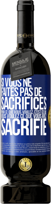 49,95 € Envoi gratuit | Vin rouge Édition Premium MBS® Réserve Si vous ne faites pas de sacrifices pour ce que vous voulez, c'est ce que vous voulez ce que vous avez sacrifié Étiquette Bleue. Étiquette personnalisable Réserve 12 Mois Récolte 2015 Tempranillo