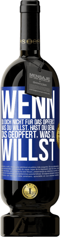 49,95 € Kostenloser Versand | Rotwein Premium Ausgabe MBS® Reserve Wenn du dich nicht für das opferst, was du willst, hast du genau das geopfert, was du willst Blaue Markierung. Anpassbares Etikett Reserve 12 Monate Ernte 2015 Tempranillo