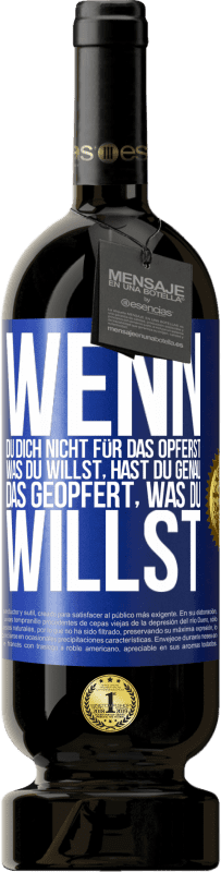 49,95 € Kostenloser Versand | Rotwein Premium Ausgabe MBS® Reserve Wenn du dich nicht für das opferst, was du willst, hast du genau das geopfert, was du willst Blaue Markierung. Anpassbares Etikett Reserve 12 Monate Ernte 2016 Tempranillo