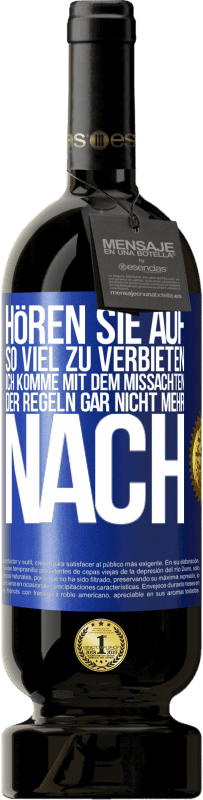 49,95 € Kostenloser Versand | Rotwein Premium Ausgabe MBS® Reserve Hören Sie auf, so viel zu verbieten, ich komme mit dem Missachten der Regeln gar nicht mehr nach Blaue Markierung. Anpassbares Etikett Reserve 12 Monate Ernte 2015 Tempranillo