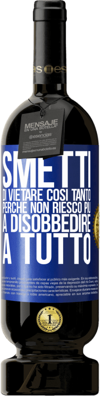 49,95 € Spedizione Gratuita | Vino rosso Edizione Premium MBS® Riserva Smetti di vietare così tanto perché non riesco più a disobbedire a tutto Etichetta Blu. Etichetta personalizzabile Riserva 12 Mesi Raccogliere 2015 Tempranillo