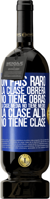 49,95 € Envío gratis | Vino Tinto Edición Premium MBS® Reserva Un país raro: la clase obrera no tiene obras, la case media no tiene medios, la clase alta no tiene clase Etiqueta Azul. Etiqueta personalizable Reserva 12 Meses Cosecha 2016 Tempranillo