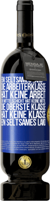 49,95 € Kostenloser Versand | Rotwein Premium Ausgabe MBS® Reserve Ein seltsames Land: Die Arbeiterklasse hat keine Arbeit, die Mittelschicht hat keine Mittel, die oberste Klasse hat keine Klasse Blaue Markierung. Anpassbares Etikett Reserve 12 Monate Ernte 2015 Tempranillo