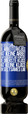 49,95 € Kostenloser Versand | Rotwein Premium Ausgabe MBS® Reserve Ein seltsames Land: Die Arbeiterklasse hat keine Arbeit, die Mittelschicht hat keine Mittel, die oberste Klasse hat keine Klasse Blaue Markierung. Anpassbares Etikett Reserve 12 Monate Ernte 2016 Tempranillo