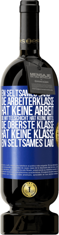 49,95 € Kostenloser Versand | Rotwein Premium Ausgabe MBS® Reserve Ein seltsames Land: Die Arbeiterklasse hat keine Arbeit, die Mittelschicht hat keine Mittel, die oberste Klasse hat keine Klasse Blaue Markierung. Anpassbares Etikett Reserve 12 Monate Ernte 2015 Tempranillo