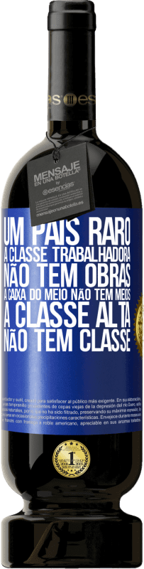 49,95 € Envio grátis | Vinho tinto Edição Premium MBS® Reserva Um país raro: a classe trabalhadora não tem obras, a caixa do meio não tem meios, a classe alta não tem classe Etiqueta Azul. Etiqueta personalizável Reserva 12 Meses Colheita 2016 Tempranillo