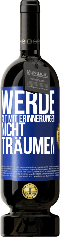 49,95 € Kostenloser Versand | Rotwein Premium Ausgabe MBS® Reserve Werde alt mit Erinnerungen, nicht Träumen Blaue Markierung. Anpassbares Etikett Reserve 12 Monate Ernte 2015 Tempranillo