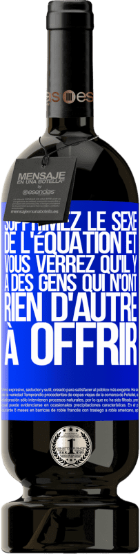 49,95 € Envoi gratuit | Vin rouge Édition Premium MBS® Réserve Supprimez le sexe de l'équation et vous verrez qu'il y a des gens qui n'ont rien d'autre à offrir Étiquette Bleue. Étiquette personnalisable Réserve 12 Mois Récolte 2015 Tempranillo