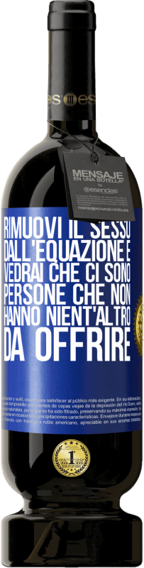 49,95 € Spedizione Gratuita | Vino rosso Edizione Premium MBS® Riserva Rimuovi il sesso dall'equazione e vedrai che ci sono persone che non hanno nient'altro da offrire Etichetta Blu. Etichetta personalizzabile Riserva 12 Mesi Raccogliere 2015 Tempranillo