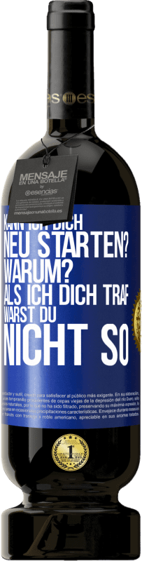 49,95 € Kostenloser Versand | Rotwein Premium Ausgabe MBS® Reserve Kann ich dich neu starten? Warum? Als ich dich traf, warst du nicht so Blaue Markierung. Anpassbares Etikett Reserve 12 Monate Ernte 2015 Tempranillo