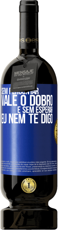 49,95 € Envio grátis | Vinho tinto Edição Premium MBS® Reserva Sem perguntar, vale o dobro. E sem esperar, eu nem te digo Etiqueta Azul. Etiqueta personalizável Reserva 12 Meses Colheita 2015 Tempranillo